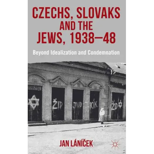 Czechs, Slovaks and the Jews, 1938-48: Beyond Idealisation and Condemnation - Hardcover