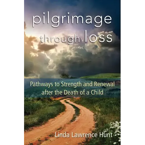 Pilgrimage Through Loss: Pathways to Strength and Renewal After the Death of a Child - Paperback