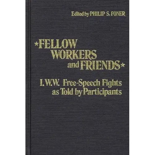 Fellow Workers and Friends: I.W.W. Free-Speech Fights as Told by Participants - Hardcover