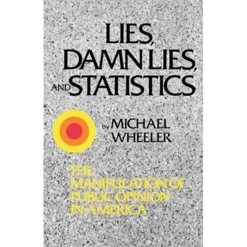 Lies, Damn Lies, and Statistics: The Manipulation of Public Opinion in America - Paperback