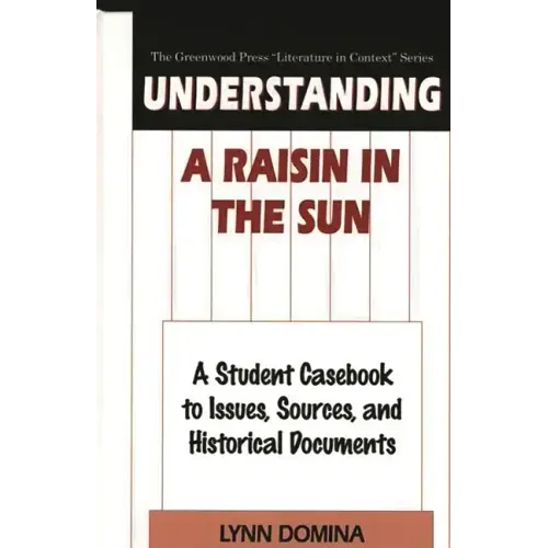 Understanding A Raisin in the Sun: A Student Casebook to Issues, Sources, and Historical Documents - Hardcover