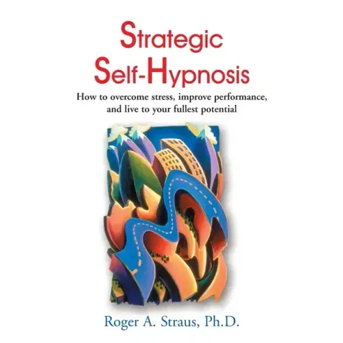 Strategic Self-Hypnosis: How to Overcome Stress, Improve Performance, and Live to Your Fullest Potential - Paperback