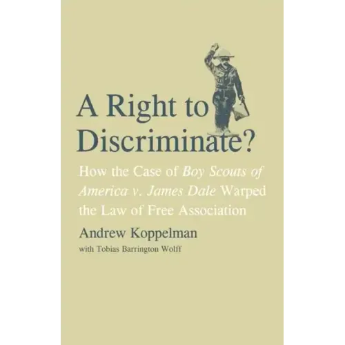 A Right to Discriminate?: How the Case of Boy Scouts of America V. James Dale Warped the Law of Free Association - Hardcover