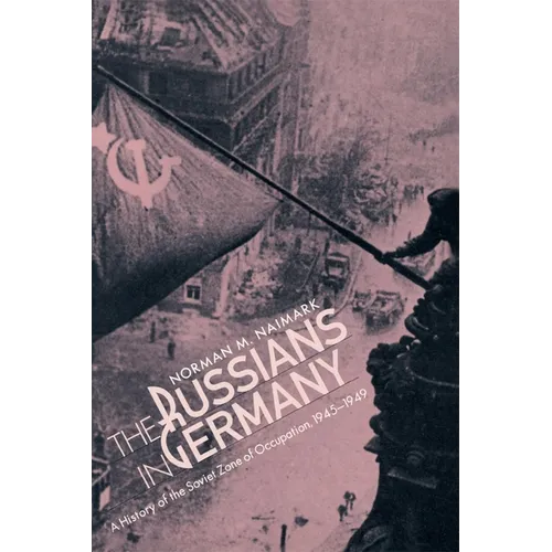 The Russians in Germany: A History of the Soviet Zone of Occupation, 1945-1949