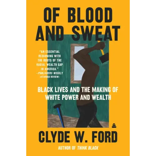 Of Blood and Sweat: Black Lives and the Making of White Power and Wealth - Paperback
