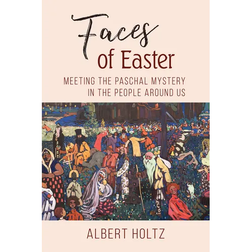 Faces of Easter: Meeting the Paschal Mystery in the People Around Us - Paperback