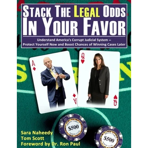 Stack the Legal Odds in Your Favor: Understand America's Corrupt Judicial System-Protect Yourself Now and Boost Chances of Winning Cases Later