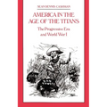 America in the Age of the Titans: The Progressive Era and World War I