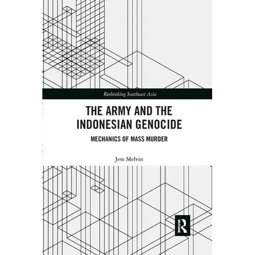 The Army and the Indonesian Genocide: Mechanics of Mass Murder