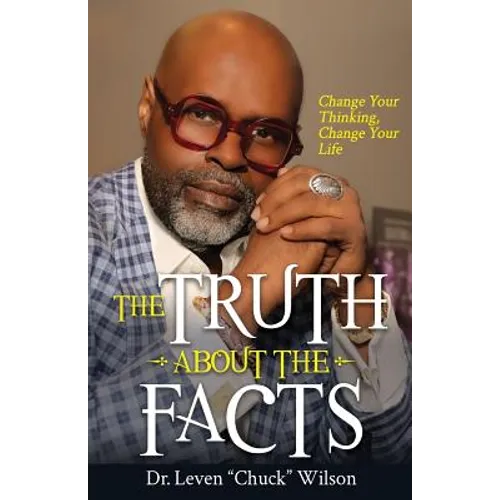 The Truth about the Facts: Change Your Thinking, Change Your Life
