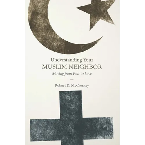 Understanding Your Muslim Neighbor: Moving from Fear to Love - Paperback