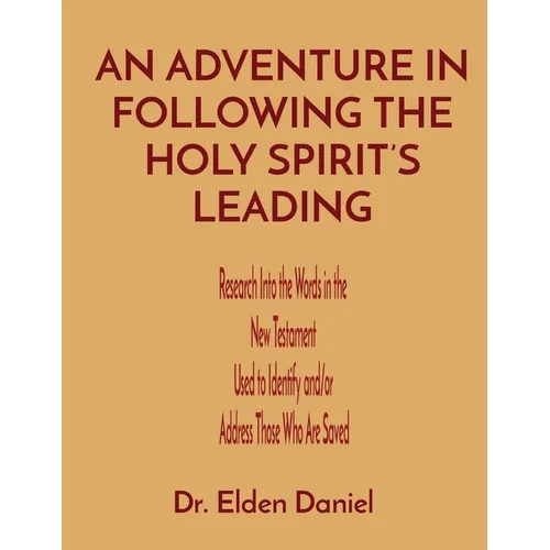 An Adventure in Following the Holy Spirit's Leading: Research Into the Words in the New Testament Used to Identify and/or Address Those Who Are Saved - Paperback