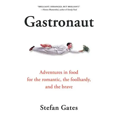 Gastronaut: Adventures in Food for the Romantic, the Foolhardy, and the Brave - Paperback