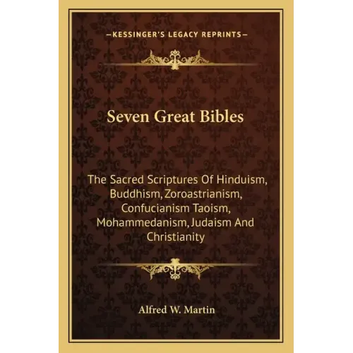 Seven Great Bibles: The Sacred Scriptures Of Hinduism, Buddhism, Zoroastrianism, Confucianism Taoism, Mohammedanism, Judaism And Christianity - Paperback