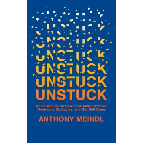 Unstuck: A Life Manual On How To Be More Creative, Overcome Your Obstacles, and Get Shit Done - Paperback