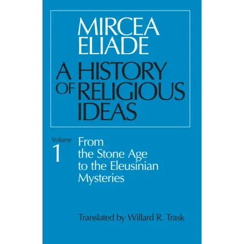 A History of Religious Ideas, Volume 1: From the Stone Age to the Eleusinian Mysteries - Paperback