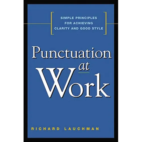 Punctuation at Work: Simple Principles for Achieving Clarity and Good Style