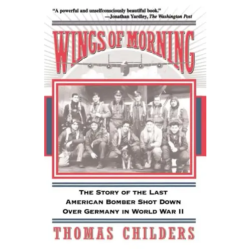 Wings of Morning: The Story of the Last American Bomber Shot Down Over Germany in World War II - Paperback