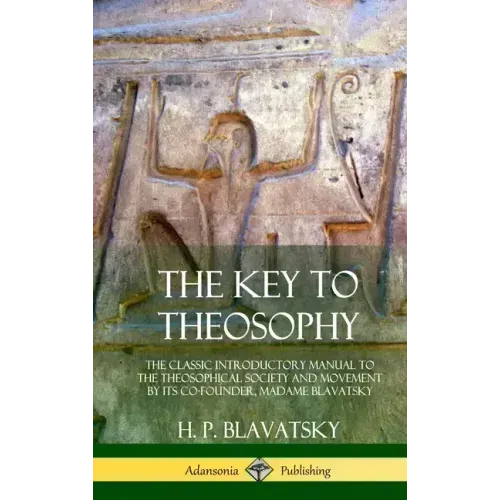 The Key to Theosophy: The Classic Introductory Manual to the Theosophical Society and Movement by Its Co-Founder, Madame Blavatsky (Hardcove - Hardcover