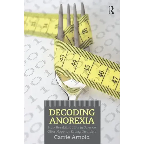 Decoding Anorexia: How Breakthroughs in Science Offer Hope for Eating Disorders - Paperback