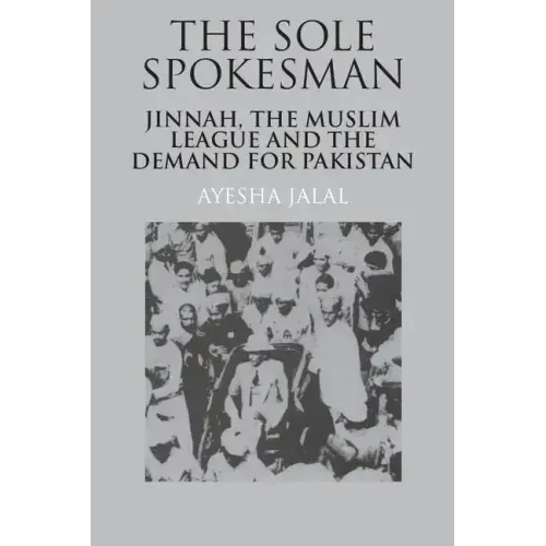 The Sole Spokesman: Jinnah, the Muslim League and the Demand for Pakistan - Paperback