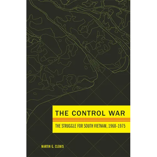 The Control War: The Struggle for South Vietnam, 1968-1975 - Hardcover