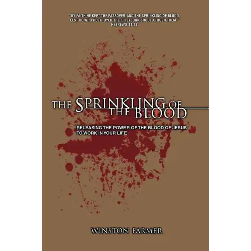 The Sprinkling of the Blood: Releasing the Power of the Blood of Jesus to Work in Your Life - Paperback