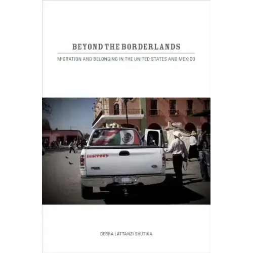 Beyond the Borderlands: Migration and Belonging in the United States and Mexico - Paperback