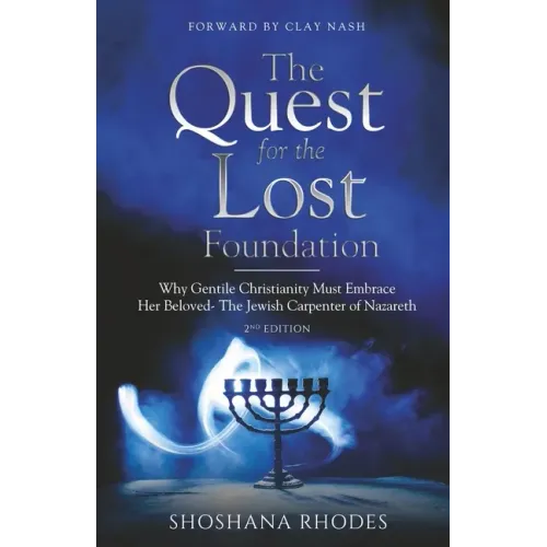 The Quest for the Lost Foundation: Why Gentile Christianity Must Embrace Her Beloved- The Jewish Carpenter of Nazareth - Paperback