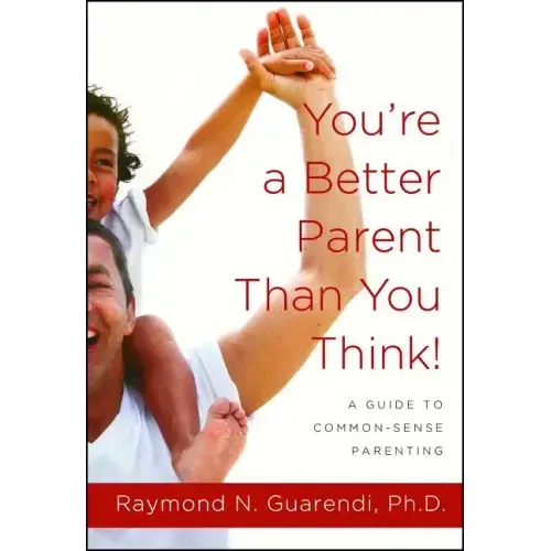 You're a Better Parent Than You Think!: A Guide to Common-Sense Parenting - Paperback