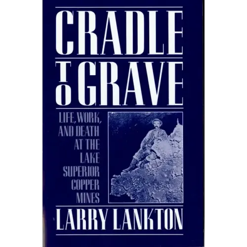 Cradle to Grave: Life, Work, and Death at the Lake Superior Copper Mines - Paperback
