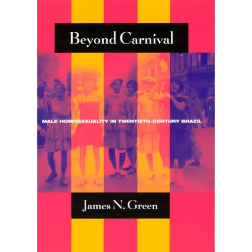 Beyond Carnival: Male Homosexuality in Twentieth-Century Brazil - Paperback