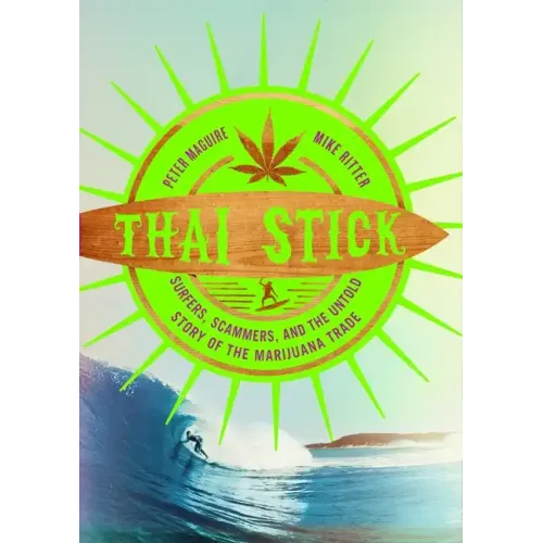 Thai Stick: Surfers, Scammers, and the Untold Story of the Marijuana Trade - Paperback