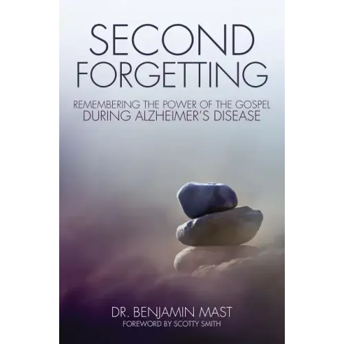 Second Forgetting: Remembering the Power of the Gospel During Alzheimer's Disease - Paperback