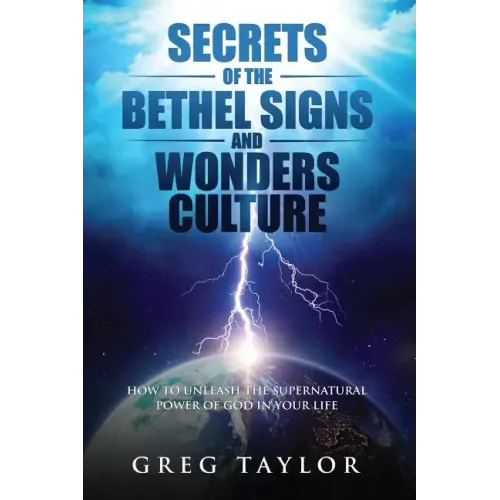 Secrets of the Bethel Signs and Wonders Culture: How to Unleash the Supernatural Power of God in Your Life - Paperback