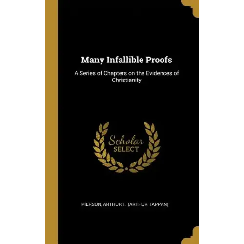 Many Infallible Proofs: A Series of Chapters on the Evidences of Christianity - Hardcover