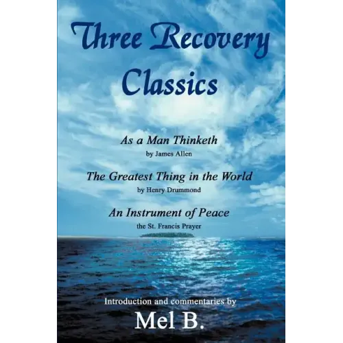 Three Recovery Classics: As a Man Thinketh by James Allen The Greatest Thing in the World by Henry Drummond An Instrument of Peace the St. Fran - Paperback