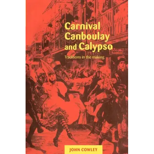Carnival, Canboulay and Calypso: Traditions in the Making - Paperback