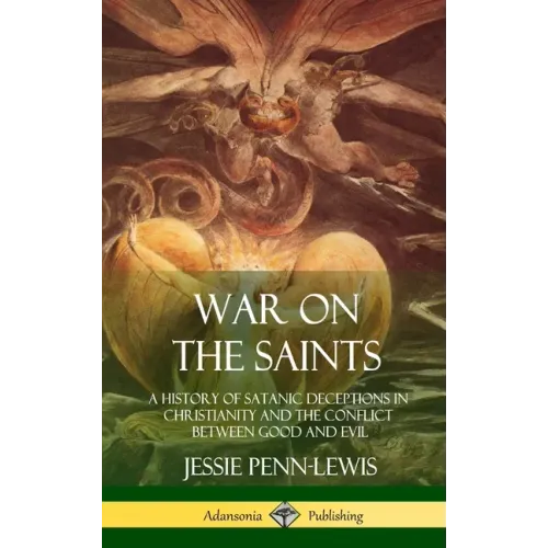 War on the Saints: A History of Satanic Deceptions in Christianity and the Conflict Between Good and Evil (Hardcover) - Hardcover