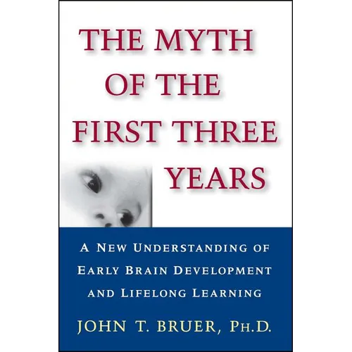 The Myth of the First Three Years: A New Understanding of Early Brain Development and Lifelong Learning - Paperback