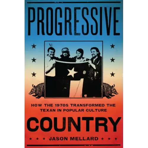 Progressive Country: How the 1970s Transformed the Texan in Popular Culture - Paperback