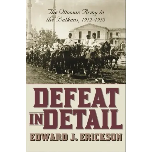 Defeat in Detail: The Ottoman Army in the Balkans, 1912-1913 - Hardcover