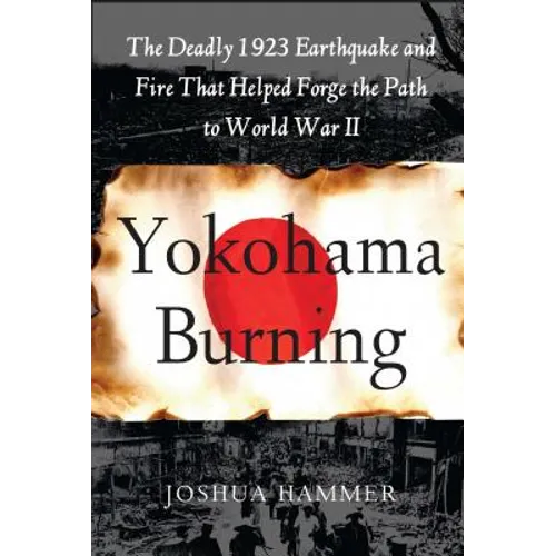 Yokohama Burning: The Deadly 1923 Earthquake and Fire That Helped Forge the Path to World War II - Paperback