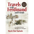 Travels With Ferdinand and Friends: A Centennial Journey Through Austria-Hungary