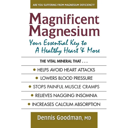 Magnificent Magnesium: Your Essential Key to a Healthy Heart & More - Paperback