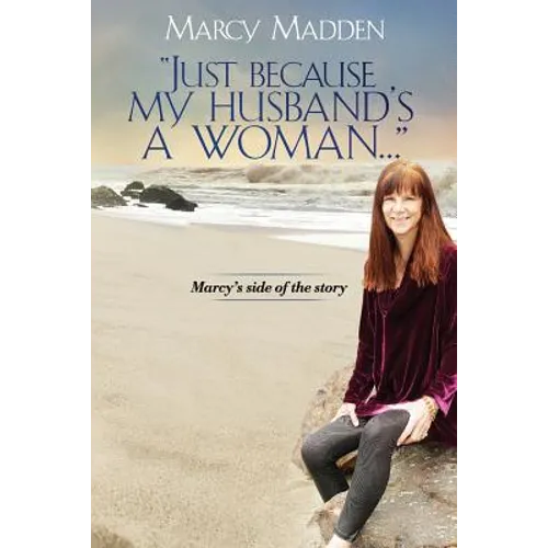 "Just Because My Husband's A Woman...": Marcy's side of the story