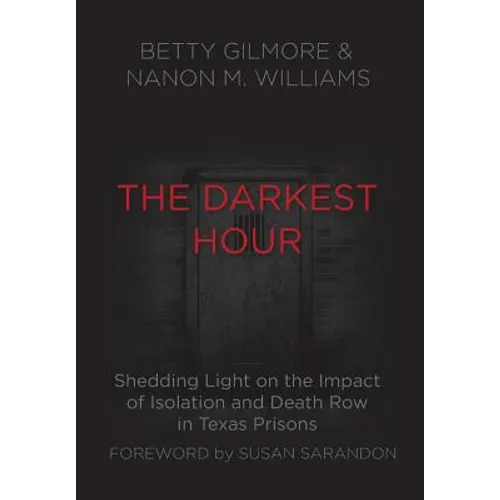 The Darkest Hour: Shedding Light on the Impact of Isolation and Death Row in Texas Prisons - Hardcover