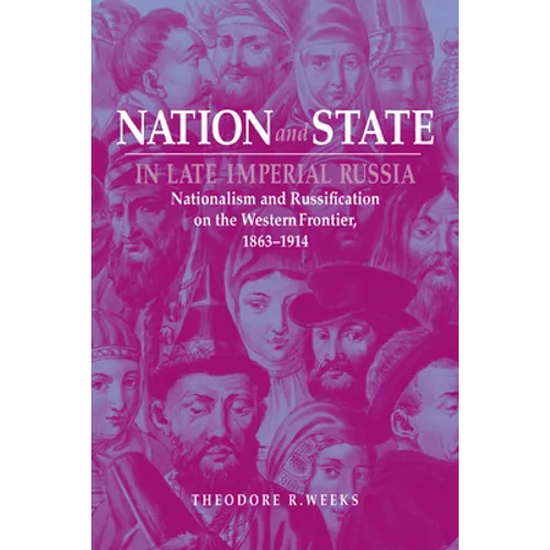 Nation and State in Late Imperial Russia: Nationalism and Russification on the Western Frontier, 1863-1914 - Paperback