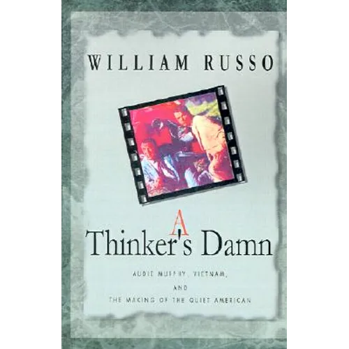 A Thinker's Damn: Audie Murphy, Vietnam, and the Making of the Quiet American - Paperback