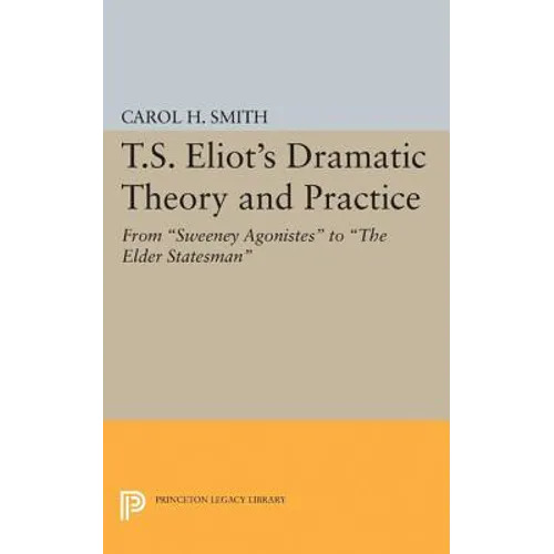 T.S. Eliot's Dramatic Theory and Practice: From Sweeney Agonistes to the Elder Statesman - Paperback